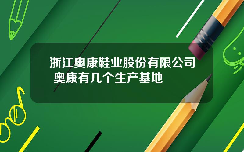浙江奥康鞋业股份有限公司 奥康有几个生产基地
